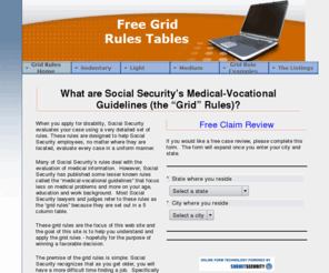 gridrules.net: Medical-Vocational Guidelines - the Grid Rules
Social Security's grid rules allow for a finding of disability for claimants over age 50 who have a limited education and work skills.  SSA recognizes that older claimants will have a more difficult time finding jobs in a competitive work environment.