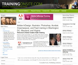 trainingonsite.net: Adobe InDesign, Illustrator, Photoshop, Acrobat, Dreamweaver, and Flash training in Washington DC, Maryland, and Virginia
We provide quality Adobe Creative Suite 5 training in InDesign, Illustrator, Photoshop, Acrobat, InCopy, FrameMaker, Dreamweaver, Flash Catalyst, and more. Bring us onsite or come learn in our classrooms with Mike and  Urszula Witherell in the Washington DC area.