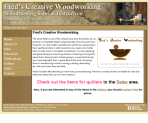 fredhillwoodworking.com: Fred's Creative Woodworking
Fred Hill offers hand made wood-turned items for sale as well as woodturning instructing.