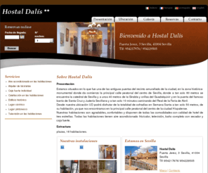 hostaldalissevilla.com: Hostal Dalís, Sevilla - Presentación
Estamos situados en lo que fue una de las antiguas puertas del recinto amurallado de la ciudad, en la zona histórica-monumental donde da comienzo la principal calle peatonal del centro de Sevilla, donde a tan solo 80 metros se encuentra la catedral de Sevilla y a unos 40 metros de la Giralda y orillas del Guadalquivir y en la puerta del famoso barrio de Santa Cruz y Judería Sevillana y a tan solo 10 minutos caminando del Real de la Feria de Abril. 
Desde nuestra ubicación UD podrá disfrutar de la totalidad de cofradías en Semana Santa a tan solo 50 metros, de su habitación, ya que nos encontramos en la principal calle peatonal del centro de la ciudad Hispalense. 
Nuestras habitaciones son agradables, confortables y disponen de todas las comodidades con calidad de hotel de tres estrellas. Todas las habitaciones tienen aire acondicionado frío/calor, televisión, baño completo con secador y caja fuerte.