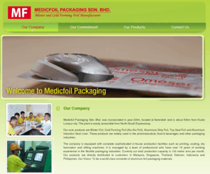 medicfoil.com: Medicfoil Packaging Sdn Bhd - blister foil Malaysia aluminium strip foil, pharmaceutical packaging material manufacturer 
Malaysia packaging company produce blister foil,aluminium strip foil, Malaysia  aluminium foil printing, foil packaging material, Malaysia aluminium foil coating, pharmaceutical packaging material, induction heat seal liiner, cold forming foil, Malaysia foil laminates and aluminium induction seal using in-house production facilities such as printing, coating, dry lamination and slitting machines produce in order to be a world class converter of aluminum foil packaging materials