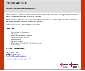 perrottelectrical.com: Perrott Electrical, your local Electrician in Basildon
Perrott Electrical is a locally based electrical firm with over 25 years qualified experience in providing fast, friendly and reliable electrical services to both business and domestic customers.