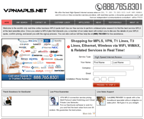 vpnmpls.net: MPLS - VPN and Multi Protocol Label Switching - Virtual Private Line MPLS VPN Professionals. You have arrived @ VPNMPLS.NET!
MPLS VPN Search and Compare VPN MPLS T1 line and T3 Line services in Orange County, Los Angeles County California, and throughout the United States of America!