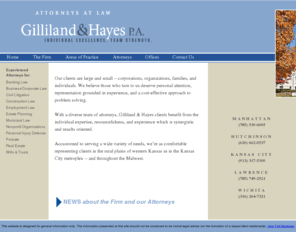 gh-ks.com: Gilliland & Hayes
Gilliland & Hayes is a firm of 25 attorneys with offices across Kansas and Missouri. The seasoned lawyers of Gilliland & Hayes have a singular dedication to quality client service. Their commitment grows naturally from the firm's personal approach to the practice of law and service to the communities and states in which they practice.