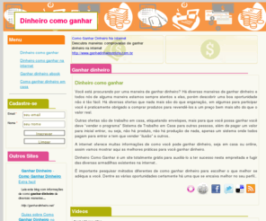 dinheirocomoganhar.org: Dinheiro como ganhar
O site Dinheiro Como Ganhar vai lhe mostrar as melhores práticas para ganhar dinheiro, seja em casa, nas horas vagas ou na internet!