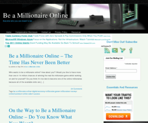 beamillionaireonline.com: Be a Millionaire Online
Who wants to be a millionaire online? The number of online millionaires is growing and they are playing a different millionaire game whilst having their millionaire life all set up. Be a millionaire online, try and you might surprise yourself...