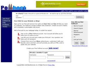 pollhost.com: Pollhost.com - Get a free poll for your website.
Pollhost offers completely free website polls.  Visit now to instantly create a free poll for your website or blog.