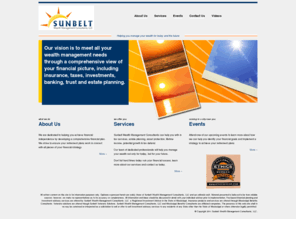 sunbeltwmc.com: Sunbelt Wealth Management Consultants, LLC - Home -
Our vision is to meet all your wealth management needs through a comprehensive view of your financial picture, including insurance, taxes, investments, banking, trust and estate planning.