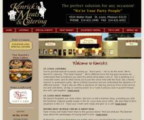 kenricks.com: Kenrick's Meats & Catering - St. Louis Meats & Catering - We're
The Party People
Kenrick's Meat Market and Catering offers fresh meats and barbeque along with prepared meals and specializes in St. Louis Catering.