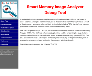 rtbf-sma.com: RTBF Ltd - Debug Tools and Smart Memory Image Analyzer for VxWorks (TM)
R.T.B.F. Ltd is an Israel based company supplying exclusive and revolutionary debug tools for WindRiver's VxWorks RTOS and consulting services