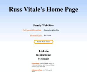 russvitale.net: Russ Vitale's Home Page
The home page of Russ Vitale provides personal information about Russell Vitale and his family. Links are provided of family member and friends web sites. Photographs and Interests are updated frequently.