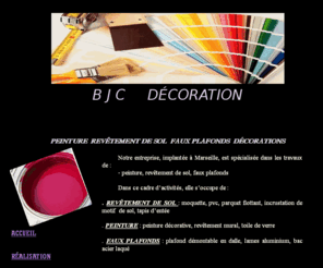 b-j-c-decoration.com: Page d'accueil
BJC DECORATION entreprise de peinture et sol vous invite son site qui presentent ses services
<meta http-equiv=