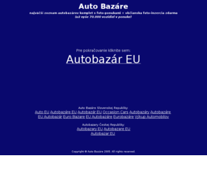 bazare.sk: Auto EU - Najväčší a najkompletnejší online a zoznam autobazárov EU s kompletnými foto-ponukami
Auto Bazáre - Online autobazáre s komplet foto-ponukami, zdarma občianska foto-inzercia. Už vyše 70.000 vozidiel