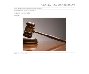 floridajuryconsultants.com: Florida Jury Consultants
Florida Jury Consultants is the website of Dr. Maura Mitchell. Dr. Mitchell provides services from Witness Preparation to Voir Dire to Verdict and beyond including jury polling and comprehensive jury notes and reports. Dr. Mitchell can be reached at 305.968.5474.