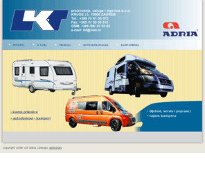 lkt-adria.com: Adria :: LKT d.o.o. - kamperi, kućice, šatori
LKT d.o.o. proizvodnja, usluge i trgovina, tvrtka je u privatnom vlasništvu, osnovana 1990. godine s osnovnom djelatnosti izrade i uređenja kontejnera i prikolica, antikorozivne zaštite te preuređenja metalnih konstrukcija.