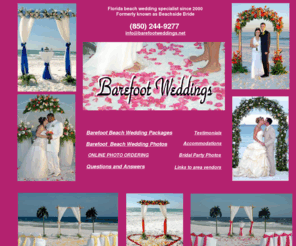 nwfloridabeachweddings.com: Barefoot Weddings®/ Beach Weddings in Florida/ Beach Wedding  Packages/ Florida Beach Wedding
Planning a destination beach wedding in Florida?  Barefoot Weddings will turn your dreams of a romantic wedding on the beach into reality!!  Barefoot Beach wedding Packages on Florida's Emerald Coast beaches. NO shoes needed !   Site contains a variety of beach wedding photos and area information.  Destin, Fort Walton Beach, Okaloosa Island and Navarre Beach.  Affiliate companies offering beach weddings through out Florida, Georgia and Alabama.
We have Happily Married hundreds of couples barefoot on the beach with the white sugar sand between their toes and breath taking sunsets as a back drop.  Simple weddings on the beach, Exotic  beach weddings, tropical weddings, Elegant beach weddings in Florida .We offer original beach wedding arches, aisle ways and more !!!  