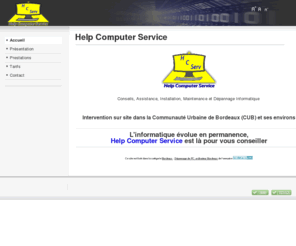 hc-serv.com: Help Computer Service
Conseils, Assistance, Installation, Maintenance et Dépannage Informatique aux entreprises et aux particuliers.
Sur la CUB et ses environs