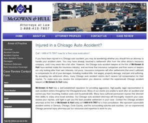 mcgowanhullautolaw.com: Chicago Auto Accident Attorneys | McGowan & Hull
Injured in a motor vehicle accident? Call 1-888-415-7857 now for a free case evaluation with Chicago auto accident attorneys, McGowan and Hull. Helping injured victims seek compensation, McGowan and Hull has a reputation for providing aggressive legal representation to Chicago accident victims.