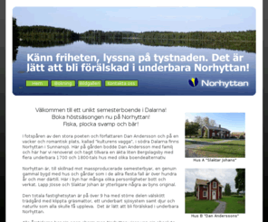 norhyttan.com: Hyr stuga i Dalarna, Norhyttan, Sunnansj - fullt utrustade boenden i den vackraste och mest romantiska platsen i sdra Dalarna!
Hyr fullt utrustad stuga/boende i den vackraste och mest romantiska platsen i sdra Dalarna! Knn historiska vingslag i huset dr Dan Andersson vxte upp. Rent a cabin in the most beautiful and romantical part of Dalarna, Sweden! Prices from 4500SEK/week. Mieten Sie eine Htte in den schnsten und romantischen Teil von Dalarna, Schweden! Preise ab 4500SEK/week.