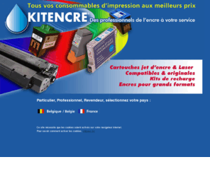 kitencre.com: CARTOUCHE KIT ENCRE - CARTOUCHES & TONER JUSQU'À -75% EN BELGIQUE
Cartouche d'encre Compatible - Cartouches d'encre Originales,
Kit Encre de Recharges & Toner Laser  Belgique.
Encre Online ou Magasins en Belgique  n° vert Gratuit.