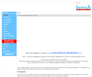 bertsch-hotelwaesche.com: Hotelwäsche, Bettwäsche, Duschvorhänge, Geschirrtücher und Hotelslipper - bei Bertsch Hotelwäsche
Ob Bademantel, Bettlaken, Bettwäsche oder Duschvorhänge. Bei Bertsch Hotelwäsche finden Sie alles Sie für einen Gutes Hotel an Hotelwäsche brauchen. Außerdem haben wir auch Matratzen und Lattenroste.