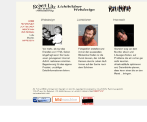 r-litz.com: Robert Litz Lichtbildner / Webdesign Hannover
Robert Litz Lichtbildner und Webdesigner über 10 Jahre Onlineerfahrung !
Beratung Schulung alles rund um das Internet in Kirchrode Hannover