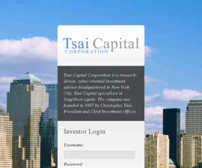 christophertsai.com: Tsai Capital Corporation
Tsai Capital Corporation - A Registered Investment Adviser - 590 Madison Avenue, 21st Floor, New York, NY 10022 - Telephone: 212 521 4251 - Facsimile: 212 898 0381