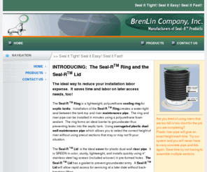 seal-r.com: Manufactures - Seal-R Products Tank Cover, Septic Tank Lid, Seal-r Ring, Seal-r Lids, Rings, Lids, Cast In Place Ring, Adaptor Rings
BrenLin Company, Inc. - Manufacurers of Seal-R Products Tank Cover, Septic Tank Lid, Seal-r Ring, Seal-r Lids, Rings, Lids, Cast In Place Ring, Adaptor Rings