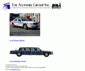 avonhill.com: The Avonhill Group Home Page: Picture Vehicles &
   Limousine Service
The Avonhill Group Inc. is one of the principal suppliers of picture vehicles to the local film and television industry in Toronto, Ontario and one of the city's leading limousine services