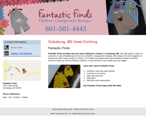 fantasticfindsllc.net: Used Clothing Vicksburg, MS - Fantastic Finds 601-501-4443
Fantastic Finds provides new and used clothing for children in Vicksburg, MS. Offers furniture, toys, gifts, and video games. Call us at 601-501-4443.