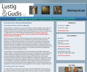 lustiggudis.com: ROCKVILLE DIVORCE LAWYER | LUSTIG & GUDIS | FAMILY LAW ATTORNEY IN MARYLAND
A full service family law practice in Rockville, Maryland. Our experience in handling all aspects of family law matters is extensive and we want to provide you with the best outcome you can have in what we know is a difficult time for you.  We handle prenuptial agreements, separation agreements, custody, divorce, child support, alimony, property division and adoptions.