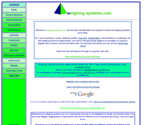 pallet-weighers.com: Weighing and Scales directory
Weighing-systems provides listings of weighing and scale companies, load cell producers and instrumentation. The Technology centre gives infomation on weighing applications, approval bodies and unit conversion. 