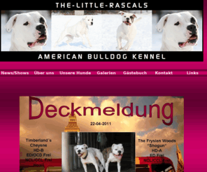 the-little-rascals.de: **t h e**-**l i t t l e**-**r a s c a l s**
The little Rascals - American Bulldog Liebhaberzucht - hier finden sie alles ber unsere Liebhaberzucht in Gltlingen.