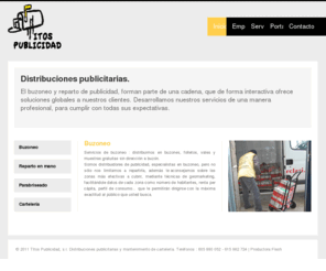 titospublicidad.com: Titos publicidad, distribuciones publicitarias y cartelerías :: Buzoneo, pegado de cartelería en Avila, Salamanca, Plasencia, Béjar y comarca
Titos publicidad es una agencia especializada en las distribuciones publicitarias, buzoneo masivo, buzoneo selectivo, pegada de carteles, parabrising y pomming en Avila, Salamanca, Bejar y Comarca asi como Plasencia. 