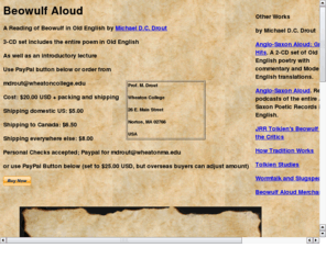 beowulfaloud.com: Beowulf Aloud
A reading of Beowulf in Old English by Michael D. C. Drout.  Recording of the Anglo-Saxon Epic