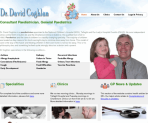 davidcoghlan.com: Dr David Coghlan Paediatrician Dublin Consultant General Paediatrics Clinics
The website of Dr David Coghlan, who is a Consultant Paediatrician, General Paediatrics and is based in Dublin, Ireland.