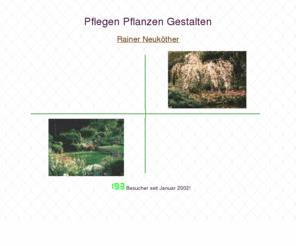 pflegen-pflanzen-gestalten.com: Wilkommen auf der Homepage von Pflegen, Pflanzen und Gestalten!
Hauptschlich beschftigen wir uns mit dem Pflegen, Gestalten und Anlegen von Privatobjekten oder auch von Mehrfamilienwohnanlagen im Groraum von Wesel.