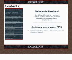 doxologypress.org: Doxology_its all about God
God does all that He does to display and exalt His own infinite glory. This site is devoted to pursuing the joy and progress of the saints as they pursue their happiness in God, which is Holiness.