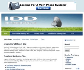 idd.com.au: International Direct Dial - Australian Telephone Dialling Codes | IDD
Information on Australia's telephone numbering system, long distance and international telephone dialling codes, telephone country codes, and listings of Australia's telephone, mobile and internet service providers.