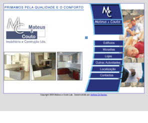 mateus-couto.com: Mateus & Couto Lda.
Site oficial da empresa Mateus e Couto Imobiliario e Contruo Lda. sediada na Benedita. A Mateus e Couto Lda. tem para venda casas, apartamentos, moradias e lojas em vrias lozalizaes na zona da Benedita a 25Km das Caldas da Rainha, 10Km de Rio Maior e 12Km de Alcoba. 