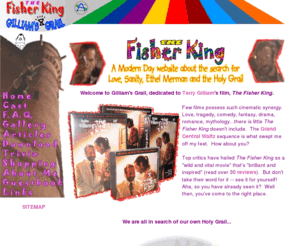 fisherkingfilm.com: Gilliam's Grail -- The Fisher King...Home
<The Fisher King: Gilliam's Grail -- a modern day website about the search for love, sanity, Ethel Merman and the Holy Grail