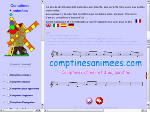 comptinesanimees.com: Comptines animees d'hier et d'aujourd'hui
Comptines animÃ©es pour les enfants des Ã©coles maternelles, comptines d'antan et d'aujourd'hui, en FranÃ§ais, Anglais, Espagnol et HÃ©breu. Comptines pour chanter avec ses enfants, des comptines pour danser, des comptines pour faire des rondes, des jeux de doigts et dÃ©velopper l'Ã©veil musical.