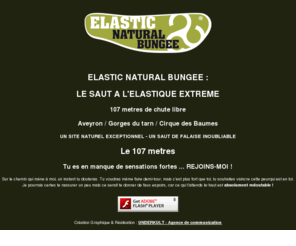 le-107.com: ELASTIC NATURAL BUNGEE : LE SAUT A L'ELASTIQUE EXTREME 107 METRES - UN SITE NATUREL EXCEPTIONNEL - Aveyron - Gorges du tarn - Cirque des Baumes
LE SAUT A L'ELASTIQUE EXTREME 107 METRES - UN SITE NATUREL EXCEPTIONNEL - UN SAUT DE FALAISE INOUBLIABLE - Aveyron / Gorges du tarn / Cirque des Baumes