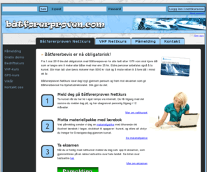batforerproven.com: Ta Båtførerprøven Nettkurs hos Båtførerprøven.com
Vi tilbyr Båtførerprøven kurs på internett. Vårt nettkurs er et meget godt mottatt kurs over internett. Kurset kan tas hvor som helst, når som helst, og eksamen kan tas på et sted nær deg! Fra 1.mai er det obligatorisk med Båtførerprøven for alle født etter 1979 som skal kjøre båt lengre enn 8 meter eller båter med mer enn 25 hk. Eldre personer anbefales også å ta kurset. Båtførerprøven Nettkurs loser deg trygt gjennom pensum og frem mot eksamen som gir Båtførerbevis fra Sjøfartsdirektoratet. Båtførerprøven på nett er en enkel, pedagogisk og oversiktlig måte å ta båtførerbeviset på.