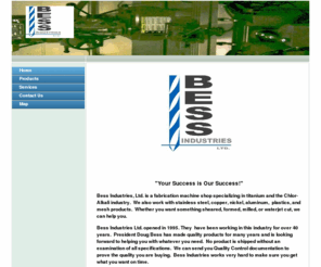 bessindustries.com: Bess Industries, Ltd. - Home
Fabrication/Machine shop serving the world. Manufactruing for Chlor-AlkaIi industry. If you can think it up we can probably make it. Bess Industries specializes in Titanium, dimensionally sound anode