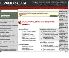 bezobmana.com: Интернет-мошенничества, обман, спам и пиратство Новости и статьи об интернет-бизнесе
Мошенничества, обман, спам и пиратство в интенете. Всё о мощенничествах и электронной коммерции в интернете.