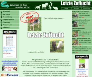 letzte-zuflucht.net: Letzte Zuflucht - Tierschutz und Gnadenhof e.V.
Der Verein gibt gequlten Tieren eine Letzte Zuflucht. Wir sind gegen Missbrauch und Misshandlung von Tieren und gegen Tierversuche