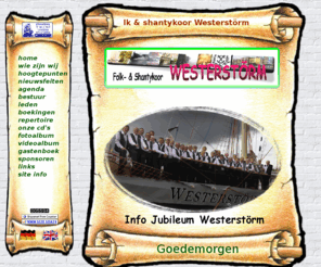 westerstorm.com: index
Westerstorm is een folk & shantykoor uit de plaats Westerbroek wat ligt onder de rook van Groningen.
Het is een koor wat veel Ierse muziek op hun repertoire heeft, maar natuurlijk ook de echte shanty's worden niet vergeten bij de optredens.