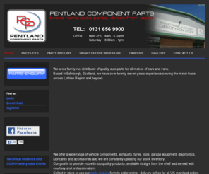 pentlandcomponentparts.biz: Pentland Components - HOME
Pentland Component Parts Edinburgh Lothian Scotland Pentland Components pentlandcomponents Car parts motor factor Vehicle components for all makes of car cars and van vans ABS sensors Accessories Additives Air mass meters Aircon products Alternators Anti roll bar links Antifreeze Ball joints Batteries Brake cables Brake calipers Brake discs Brake pads Brake shoes Bulbs Catalytic convertors Cleaning products Clutch cables Clutch kits Coil packs Coil springs CV joints Driveshafts Engine management Engine products Engines Exhausts Fan belts Filters Flywheels Fuses Gear linkages Gearboxes Glow plugs Hand cleaner Ignition leads Mirror glasses Mirrors Number plates Oil Radiators Shock absorbers Spark plugs Starter motors Strut top mountings Thermostats Timing belt kits Track rod ends Turbos Tyres Water pumps Wheel bearing kits Wheel nuts Wheel trims Window regulators Wiper blades Wiper linkages Wishbones Alfa Romeo Audi Bedford BMW Chrysler Citroen Daewoo Daihatsu Daimler Ferrari Fiat Ford FSO Honda Hyundai Isuzu Iveco Jaguar Kia Lada Lancia Land Rover Leyland Daf Lotus Mazda Mercedes Mitsubishi Nissan Opel Peugeot Porsche Proton Reliant Renault Rover Saab Sao Seat Skoda Ssangyong Subaru Suzuki Talbot Toyota Vauxhall Volkswagen Volvo Yugo Brake Pads, Brake Shoes, Brake Discs, Brake Drums, Brake Fitting Kits, Door Mirrors, Body Panels, Tow Bars, Brake Cables, Clutch Cables, Clutch Kits, Radiators, Water Pumps, Thermostats, Fan Belts, Batteries, Alternators, Starter Motors, Timing Belt Kits, Timing Tensioners, Pulleys, Engine Gaskets, Engine Valves, Timing Belts, Exhausts, Exhaust Front Pipes, Catalytic Converters, Air Filters, Oil Filters, Fuel Filters, Cabin and Pollen Filters, Spark Plugs, Glow Plugs, Engine Mountings, Gearbox Mountings, Fuel Pumps, Crankshaft Sensors, ABS Sensors, Air Flow Meters, Clutch Hydraulics, Wheel Cylinders, Light Units, Bulbs, Coil Springs, Shock Absorbers, Steering and Suspension components, Wheel Bearing Kits, Driveshafts, Steering Racks, Wiper Blades and Window Lift Mechanisms