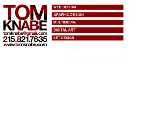 tomknabe.com: Tom Knabe Web / graphic / set designer | Satisfying the Eyes since '88
 a web designer with a background in graphic design and set design seeking full time or freelance employment